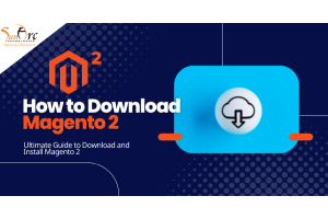 How to Download Magento 2? Here is the Complete Guide