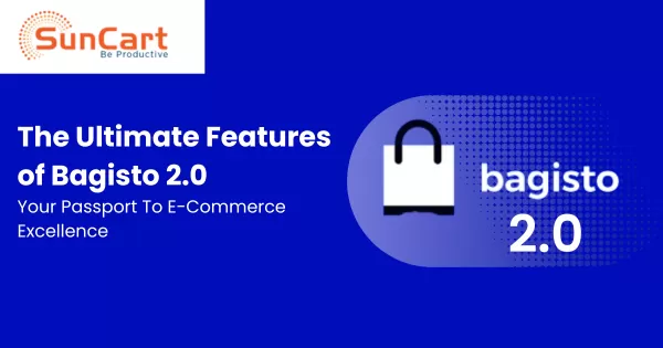 The Ultimate Features of Bagisto 2.0: Your Passport To E-Commerce Excellence
