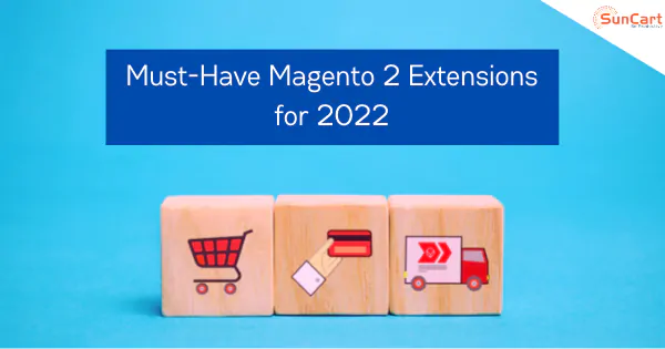 Must-Have Magento 2 Extensions for 2022: Reinvent your Ecommerce Store